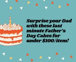 Surprise your Dad with these last minute Father’s Day Cakes for under $100/item!